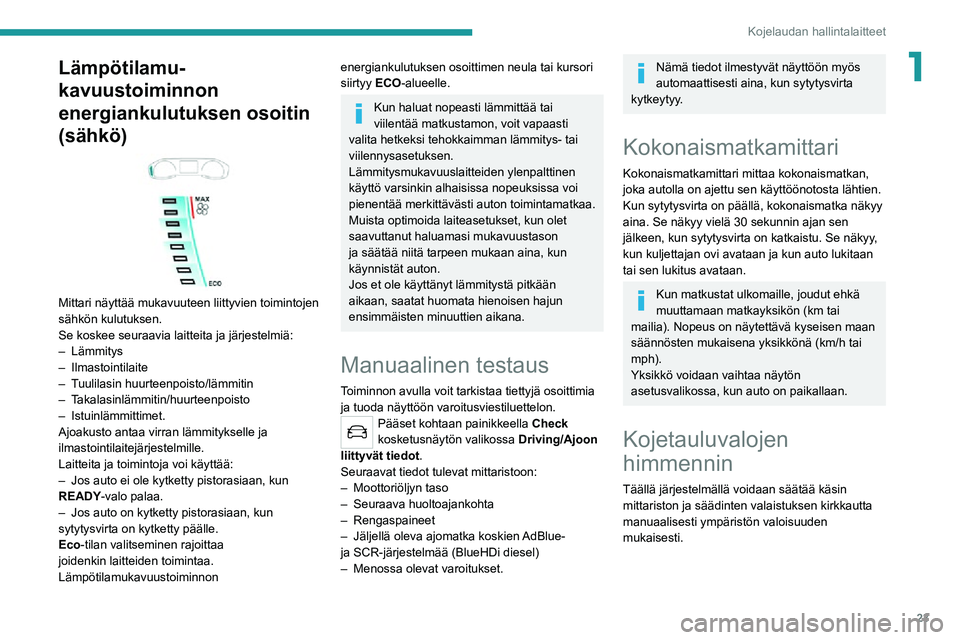 PEUGEOT 2008 2020 Omistajan Käsikirja (in Finnish) 23
Kojelaudan hallintalaitteet
1Lämpötilamu-
kavuustoiminnon
energiankulutuksen osoitin
(sähkö)
Mittari näyttää mukavuuteen liittyvien toimintojen
sähkön kulutuksen.
Se koskee seuraav PEUGEOT 2008 2020 Omistajan Käsikirja (in Finnish) 23
Kojelaudan hallintalaitteet
1Lämpötilamu-
kavuustoiminnon
energiankulutuksen osoitin
(sähkö)
Mittari näyttää mukavuuteen liittyvien toimintojen
sähkön kulutuksen.
Se koskee seuraav