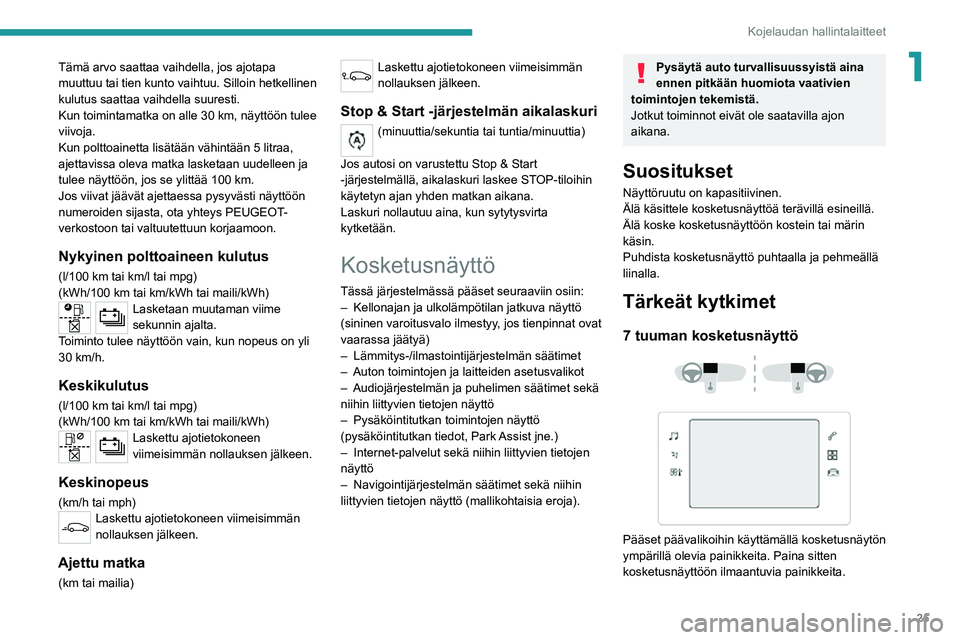 PEUGEOT 2008 2020 Omistajan Käsikirja (in Finnish) 25
Kojelaudan hallintalaitteet
1Tämä arvo saattaa vaihdella, jos ajotapa
muuttuu tai tien kunto vaihtuu. Silloin hetkellinen
kulutus saattaa vaihdella suuresti.
Kun toimintamatka on alle 30 km, n PEUGEOT 2008 2020 Omistajan Käsikirja (in Finnish) 25
Kojelaudan hallintalaitteet
1Tämä arvo saattaa vaihdella, jos ajotapa
muuttuu tai tien kunto vaihtuu. Silloin hetkellinen
kulutus saattaa vaihdella suuresti.
Kun toimintamatka on alle 30 km, n
