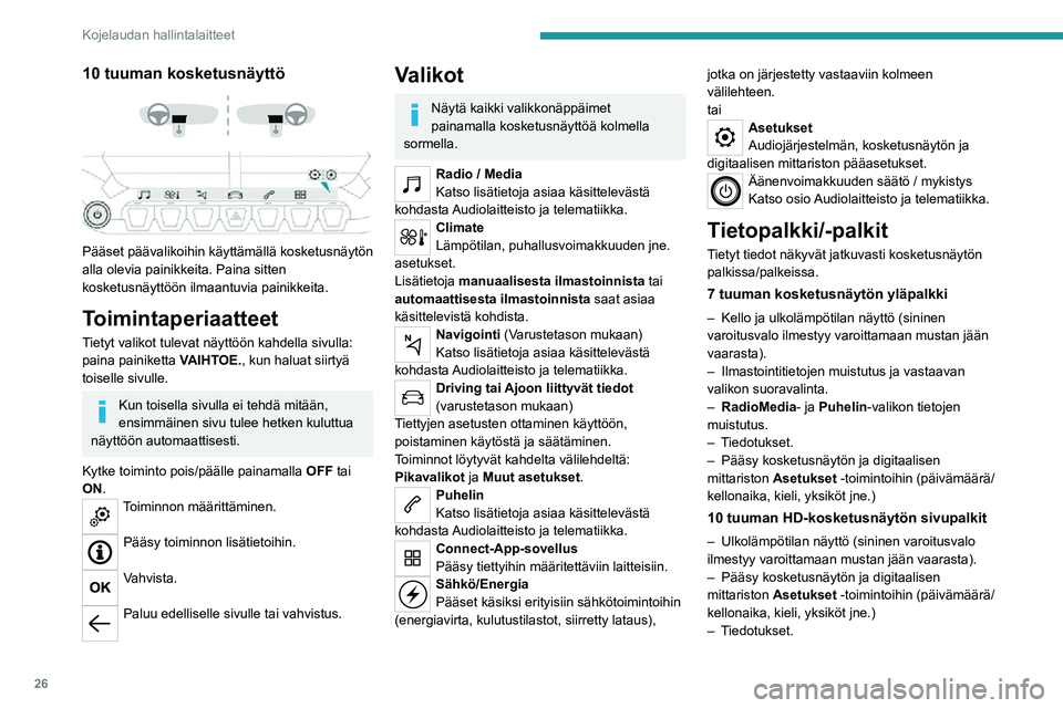 PEUGEOT 2008 2020 Omistajan Käsikirja (in Finnish) 26
Kojelaudan hallintalaitteet
– Ilmastointitietojen muistutus ja vastaavan valikon suoravalinta.– Kellonaika
Sähkö-/energia-valikko
Mallin mukaan saatavilla joko– suoraan painamalla painikett PEUGEOT 2008 2020 Omistajan Käsikirja (in Finnish) 26
Kojelaudan hallintalaitteet
– Ilmastointitietojen muistutus ja vastaavan valikon suoravalinta.– Kellonaika
Sähkö-/energia-valikko
Mallin mukaan saatavilla joko– suoraan painamalla painikett