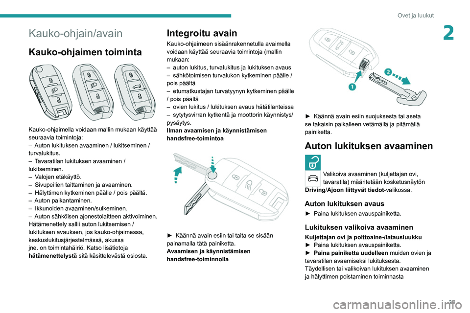 PEUGEOT 2008 2020 Omistajan Käsikirja (in Finnish) 29
Ovet ja luukut
2Kauko-ohjain/avain
Kauko-ohjaimen toiminta
Kauko-ohjaimella voidaan mallin mukaan käyttää
seuraavia toimintoja:
– Auton lukituksen avaaminen / lukitseminen / turvalukitus.â PEUGEOT 2008 2020 Omistajan Käsikirja (in Finnish) 29
Ovet ja luukut
2Kauko-ohjain/avain
Kauko-ohjaimen toiminta
Kauko-ohjaimella voidaan mallin mukaan käyttää
seuraavia toimintoja:
– Auton lukituksen avaaminen / lukitseminen / turvalukitus.â