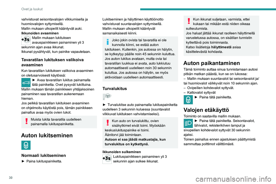 PEUGEOT 2008 2020 Omistajan Käsikirja (in Finnish) 30
Ovet ja luukut
Ohjeita
Kauko-ohjain
Kaukosäädin on herkkä, korkeataajuinen
laite. Vältä sen käsittelemistä sen ollessa
taskussa, sillä tällöin auton lukitus saattaa
avautua vahingossa. PEUGEOT 2008 2020 Omistajan Käsikirja (in Finnish) 30
Ovet ja luukut
Ohjeita
Kauko-ohjain
Kaukosäädin on herkkä, korkeataajuinen
laite. Vältä sen käsittelemistä sen ollessa
taskussa, sillä tällöin auton lukitus saattaa
avautua vahingossa.