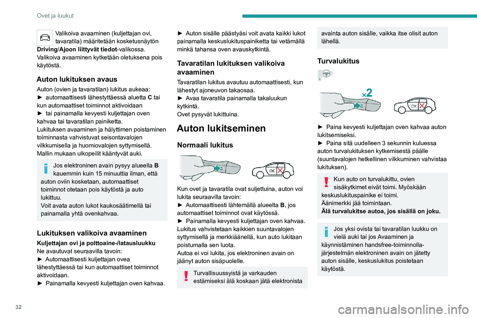 PEUGEOT 2008 2020 Omistajan Käsikirja (in Finnish) 32
Ovet ja luukut
Jos auton lukitus avataan, mutta ovia tai tavaratilan luukkua ei avata, auto
lukkiutuu automaattisesti uudelleen noin 30
sekunnin kuluttua. Jos autossa on hälytin, se
myös aktiv PEUGEOT 2008 2020 Omistajan Käsikirja (in Finnish) 32
Ovet ja luukut
Jos auton lukitus avataan, mutta ovia tai tavaratilan luukkua ei avata, auto
lukkiutuu automaattisesti uudelleen noin 30
sekunnin kuluttua. Jos autossa on hälytin, se
myös aktiv