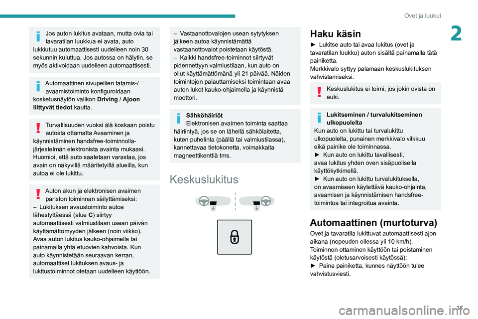 PEUGEOT 2008 2020 Omistajan Käsikirja (in Finnish) 33
Ovet ja luukut
2Jos auton lukitus avataan, mutta ovia tai
tavaratilan luukkua ei avata, auto
lukkiutuu automaattisesti uudelleen noin 30
sekunnin kuluttua. Jos autossa on hälytin, se
myös akt PEUGEOT 2008 2020 Omistajan Käsikirja (in Finnish) 33
Ovet ja luukut
2Jos auton lukitus avataan, mutta ovia tai
tavaratilan luukkua ei avata, auto
lukkiutuu automaattisesti uudelleen noin 30
sekunnin kuluttua. Jos autossa on hälytin, se
myös akt