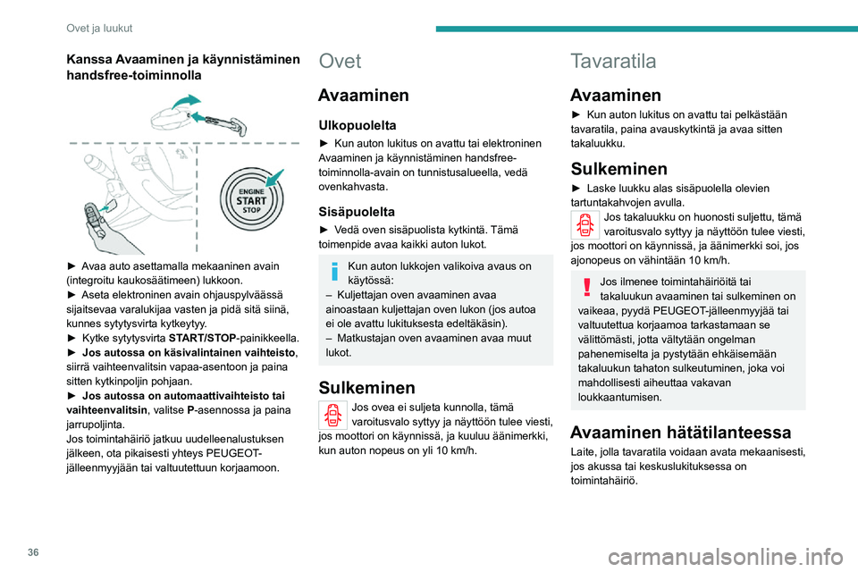 PEUGEOT 2008 2020 Omistajan Käsikirja (in Finnish) 36
Ovet ja luukut
Lukituksen avaaminen
►  Käännä takaistuimet eteen, jotta pääset käsiksi lukkoon tavaratilan sisältä.
►  Avaa tavaratilan luukku työntämällä p PEUGEOT 2008 2020 Omistajan Käsikirja (in Finnish) 36
Ovet ja luukut
Lukituksen avaaminen
►  Käännä takaistuimet eteen, jotta pääset käsiksi lukkoon tavaratilan sisältä.
►  Avaa tavaratilan luukku työntämällä p