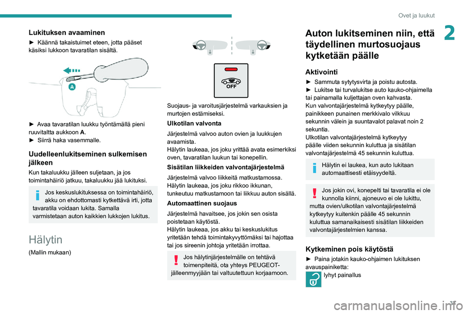 PEUGEOT 2008 2020 Omistajan Käsikirja (in Finnish) 37
Ovet ja luukut
2Lukituksen avaaminen
►  Käännä takaistuimet eteen, jotta pääset käsiksi lukkoon tavaratilan sisältä.
►  Avaa tavaratilan luukku työntämällä  PEUGEOT 2008 2020 Omistajan Käsikirja (in Finnish) 37
Ovet ja luukut
2Lukituksen avaaminen
►  Käännä takaistuimet eteen, jotta pääset käsiksi lukkoon tavaratilan sisältä.
►  Avaa tavaratilan luukku työntämällä 