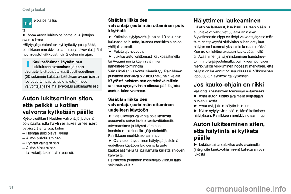 PEUGEOT 2008 2020 Omistajan Käsikirja (in Finnish) 38
Ovet ja luukut
Toimintahäiriö
Jos painikkeen punainen merkkivalo palaa
yhtäjaksoisesti, kun sytytysvirta kytketään,
järjestelmässä on toimintahäiriö.
Tarkistuta järjestelmä PEUGEOT-ve PEUGEOT 2008 2020 Omistajan Käsikirja (in Finnish) 38
Ovet ja luukut
Toimintahäiriö
Jos painikkeen punainen merkkivalo palaa
yhtäjaksoisesti, kun sytytysvirta kytketään,
järjestelmässä on toimintahäiriö.
Tarkistuta järjestelmä PEUGEOT-ve
