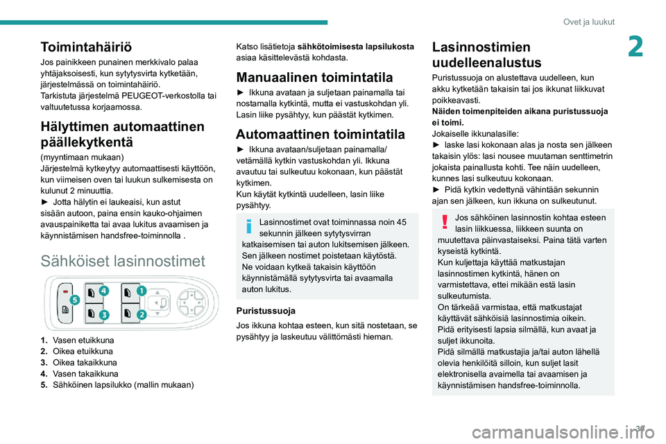 PEUGEOT 2008 2020 Omistajan Käsikirja (in Finnish) 39
Ovet ja luukut
2Toimintahäiriö
Jos painikkeen punainen merkkivalo palaa
yhtäjaksoisesti, kun sytytysvirta kytketään,
järjestelmässä on toimintahäiriö.
Tarkistuta järjestelmä PEUGEOT-v PEUGEOT 2008 2020 Omistajan Käsikirja (in Finnish) 39
Ovet ja luukut
2Toimintahäiriö
Jos painikkeen punainen merkkivalo palaa
yhtäjaksoisesti, kun sytytysvirta kytketään,
järjestelmässä on toimintahäiriö.
Tarkistuta järjestelmä PEUGEOT-v