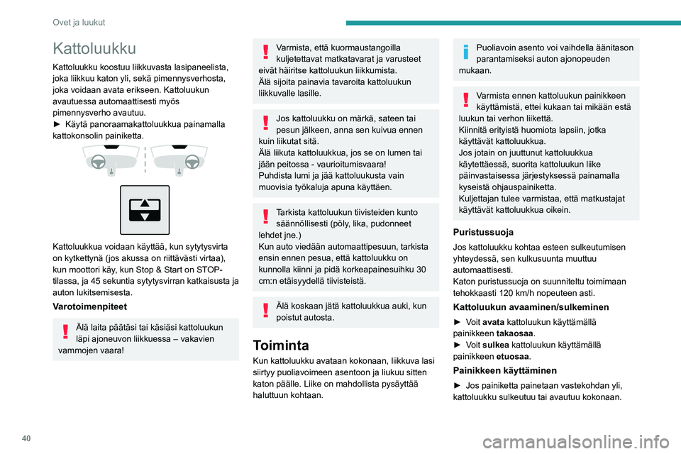 PEUGEOT 2008 2020 Omistajan Käsikirja (in Finnish) 40
Ovet ja luukut
►  Käynnissä oleva liike pysähtyy, kun painiketta painetaan uudelleen.►  Pitämällä painiketta painettuna (ylittämättä vastekohtaa) lasin liike py PEUGEOT 2008 2020 Omistajan Käsikirja (in Finnish) 40
Ovet ja luukut
►  Käynnissä oleva liike pysähtyy, kun painiketta painetaan uudelleen.►  Pitämällä painiketta painettuna (ylittämättä vastekohtaa) lasin liike py