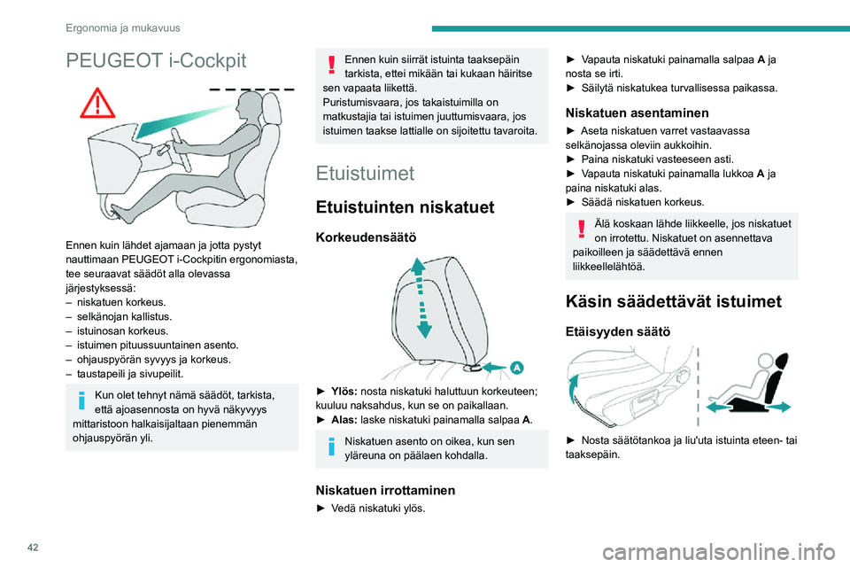 PEUGEOT 2008 2020 Omistajan Käsikirja (in Finnish) 42
Ergonomia ja mukavuus
PEUGEOT i-Cockpit
Ennen kuin lähdet ajamaan ja jotta pystyt
nauttimaan PEUGEOT i-Cockpitin ergonomiasta,
tee seuraavat säädöt alla olevassa
järjestyksessä:
– nis PEUGEOT 2008 2020 Omistajan Käsikirja (in Finnish) 42
Ergonomia ja mukavuus
PEUGEOT i-Cockpit
Ennen kuin lähdet ajamaan ja jotta pystyt
nauttimaan PEUGEOT i-Cockpitin ergonomiasta,
tee seuraavat säädöt alla olevassa
järjestyksessä:
– nis