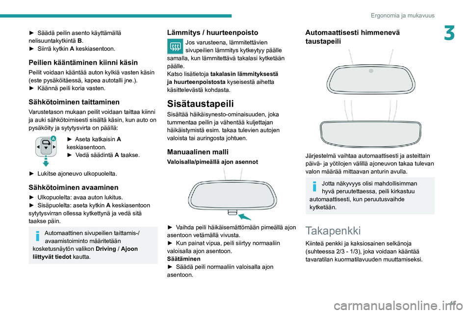 PEUGEOT 2008 2020 Omistajan Käsikirja (in Finnish) 45
Ergonomia ja mukavuus
3►  Säädä peilin asento käyttämällä nelisuuntakytkintä B.►  Siirrä kytkin A keskiasentoon.
Peilien kääntäminen kiinni käsin
Peilit voidaan kä PEUGEOT 2008 2020 Omistajan Käsikirja (in Finnish) 45
Ergonomia ja mukavuus
3►  Säädä peilin asento käyttämällä nelisuuntakytkintä B.►  Siirrä kytkin A keskiasentoon.
Peilien kääntäminen kiinni käsin
Peilit voidaan kä