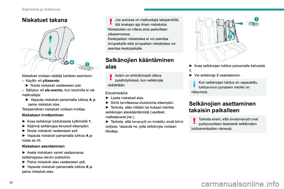 PEUGEOT 2008 2020 Omistajan Käsikirja (in Finnish) 46
Ergonomia ja mukavuus
Niskatuet takana
Niskatuet voidaan säätää kahteen asentoon:– Käyttö- eli yläasento:►  Nosta niskatuki vasteeseen asti.– Säilytys- eli ala-asento, kun PEUGEOT 2008 2020 Omistajan Käsikirja (in Finnish) 46
Ergonomia ja mukavuus
Niskatuet takana
Niskatuet voidaan säätää kahteen asentoon:– Käyttö- eli yläasento:►  Nosta niskatuki vasteeseen asti.– Säilytys- eli ala-asento, kun