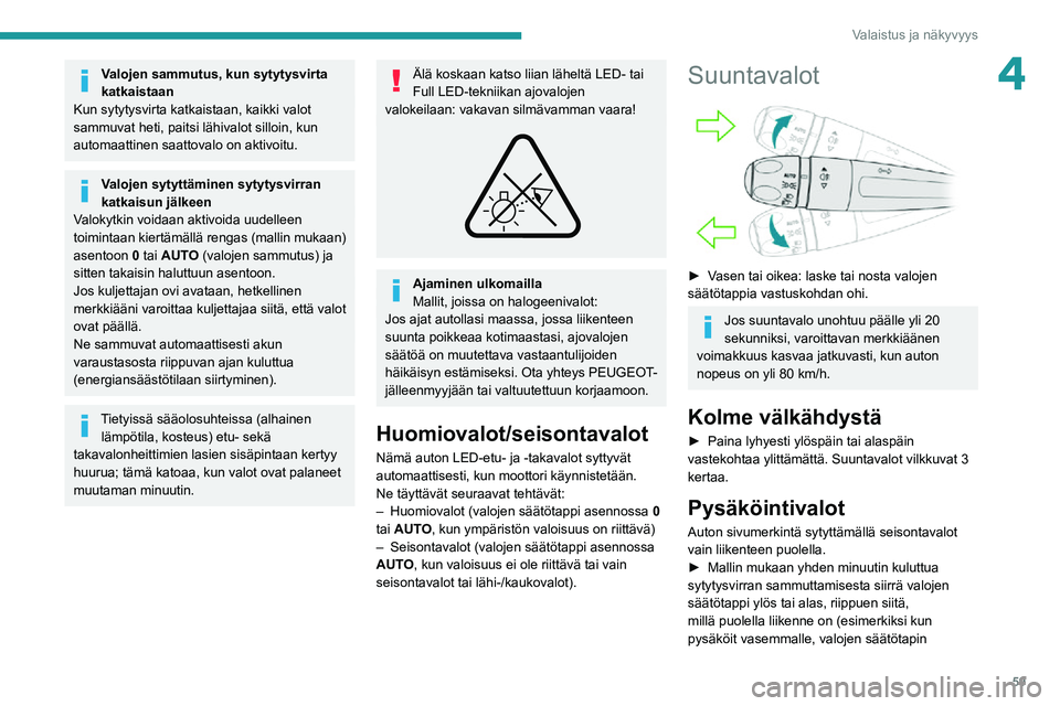 PEUGEOT 2008 2020 Omistajan Käsikirja (in Finnish) 59
Valaistus ja näkyvyys
4Valojen sammutus, kun sytytysvirta
katkaistaan
Kun sytytysvirta katkaistaan, kaikki valot
sammuvat heti, paitsi lähivalot silloin, kun
automaattinen saattovalo on aktivo PEUGEOT 2008 2020 Omistajan Käsikirja (in Finnish) 59
Valaistus ja näkyvyys
4Valojen sammutus, kun sytytysvirta
katkaistaan
Kun sytytysvirta katkaistaan, kaikki valot
sammuvat heti, paitsi lähivalot silloin, kun
automaattinen saattovalo on aktivo