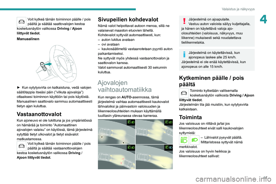 PEUGEOT 2008 2020 Omistajan Käsikirja (in Finnish) 61
Valaistus ja näkyvyys
4Voit kytkeä tämän toiminnon päälle / pois
päältä ja säätää saattovalojen kestoa
kosketusnäytön valikossa Driving
/ Ajoon
liittyvät tiedot .
Manuaalinen
PEUGEOT 2008 2020 Omistajan Käsikirja (in Finnish) 61
Valaistus ja näkyvyys
4Voit kytkeä tämän toiminnon päälle / pois
päältä ja säätää saattovalojen kestoa
kosketusnäytön valikossa Driving
/ Ajoon
liittyvät tiedot .
Manuaalinen
