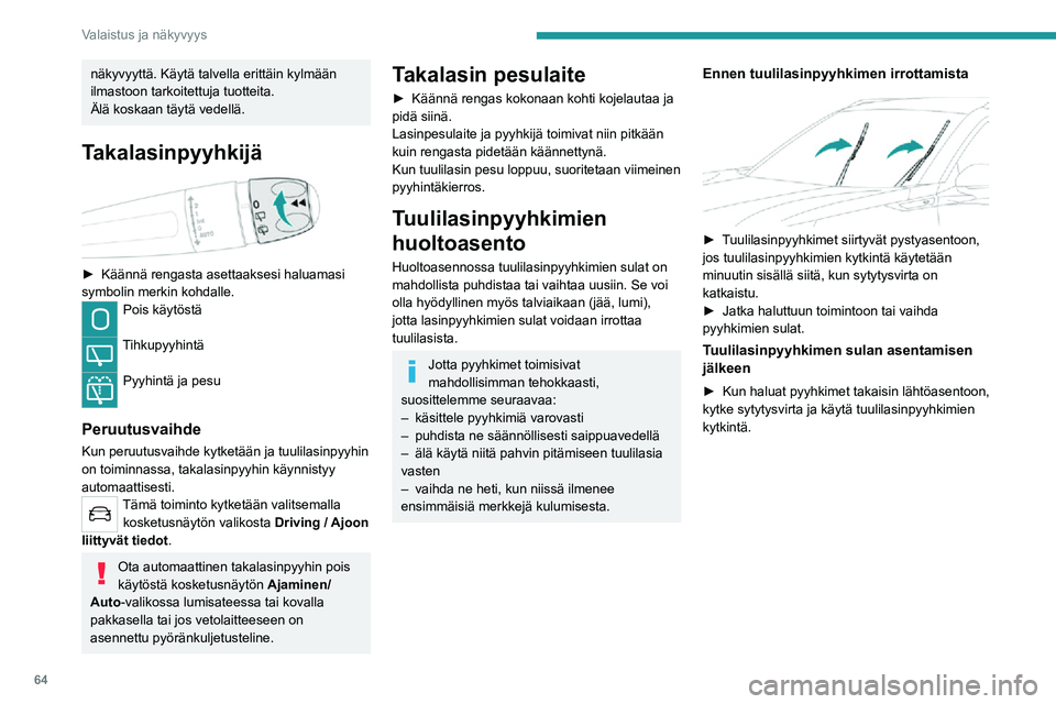 PEUGEOT 2008 2020 Omistajan Käsikirja (in Finnish) 64
Valaistus ja näkyvyys
näkyvyyttä. Käytä talvella erittäin kylmään
ilmastoon tarkoitettuja tuotteita.
Älä koskaan täytä vedellä.
Takalasinpyyhkijä
► Käännä rengasta ase PEUGEOT 2008 2020 Omistajan Käsikirja (in Finnish) 64
Valaistus ja näkyvyys
näkyvyyttä. Käytä talvella erittäin kylmään
ilmastoon tarkoitettuja tuotteita.
Älä koskaan täytä vedellä.
Takalasinpyyhkijä
► Käännä rengasta ase