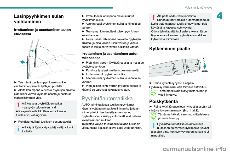 PEUGEOT 2008 2020 Omistajan Käsikirja (in Finnish) 65
Valaistus ja näkyvyys
4Lasinpyyhkimen sulan
vaihtaminen
Irrottaminen ja asentaminen auton
etuosassa
► Tee nämä tuulilasinpyyhkimien sulkien vaihtotoimenpiteet kuljettajan puol PEUGEOT 2008 2020 Omistajan Käsikirja (in Finnish) 65
Valaistus ja näkyvyys
4Lasinpyyhkimen sulan
vaihtaminen
Irrottaminen ja asentaminen auton
etuosassa
► Tee nämä tuulilasinpyyhkimien sulkien vaihtotoimenpiteet kuljettajan puol