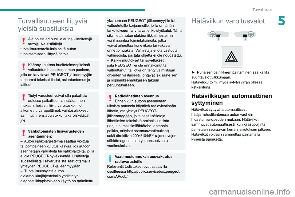 PEUGEOT 2008 2020 Omistajan Käsikirja (in Finnish) 67
Turvallisuus
5Turvallisuuteen liittyviä yleisiä suosituksia
Älä poista eri puolille autoa kiinnitettyjä
tarroja. Ne sisältävät
turvallisuusvaroituksia sekä auton
tunnistamiseen liittyvi PEUGEOT 2008 2020 Omistajan Käsikirja (in Finnish) 67
Turvallisuus
5Turvallisuuteen liittyviä yleisiä suosituksia
Älä poista eri puolille autoa kiinnitettyjä
tarroja. Ne sisältävät
turvallisuusvaroituksia sekä auton
tunnistamiseen liittyvi