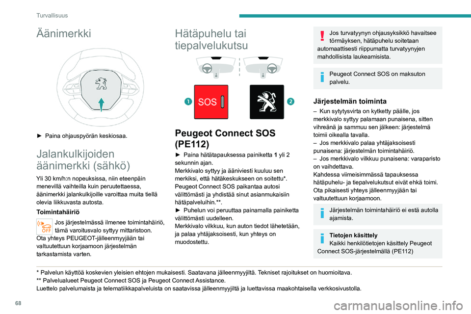 PEUGEOT 2008 2020 Omistajan Käsikirja (in Finnish) 68
Turvallisuus
Äänimerkki
► Paina ohjauspyörän keskiosaa.
Jalankulkijoiden
äänimerkki (sähkö)
Yli 30 km/h:n nopeuksissa, niin eteenpäin menevillä vaihteilla kuin peruutettaessa PEUGEOT 2008 2020 Omistajan Käsikirja (in Finnish) 68
Turvallisuus
Äänimerkki
► Paina ohjauspyörän keskiosaa.
Jalankulkijoiden
äänimerkki (sähkö)
Yli 30 km/h:n nopeuksissa, niin eteenpäin menevillä vaihteilla kuin peruutettaessa