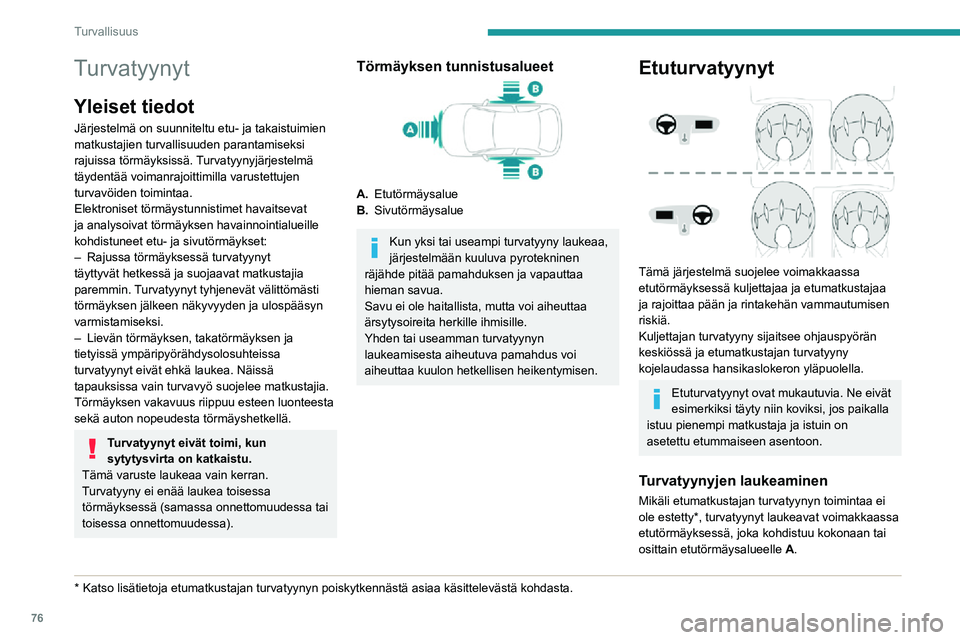 PEUGEOT 2008 2020  Omistajan Käsikirja (in Finnish) 76
Turvallisuus
Etuturvatyyny aukeaa etumatkustajan pään sekä rintakehän alueen ja kojelaudan väliin, 
kuljettajan puolella pään sekä rintakehän alueen 
ja ohjauspyörän väliin ja vaimentaa