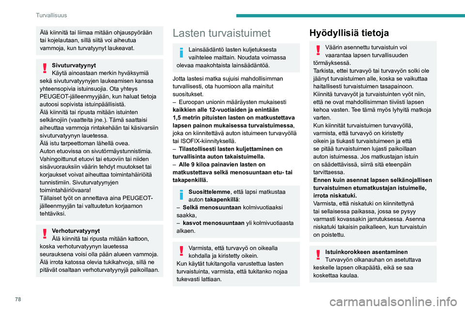 PEUGEOT 2008 2020  Omistajan Käsikirja (in Finnish) 78
Turvallisuus
Varmista, että turvavyön lantio-osa asettuu lapsen reisien päälle.
Käytä selkänojallista istuinkoroketta, jossa on 
turvavyön ohjain olkapään kohdalla.
Lisäsuojat
Jotta auto