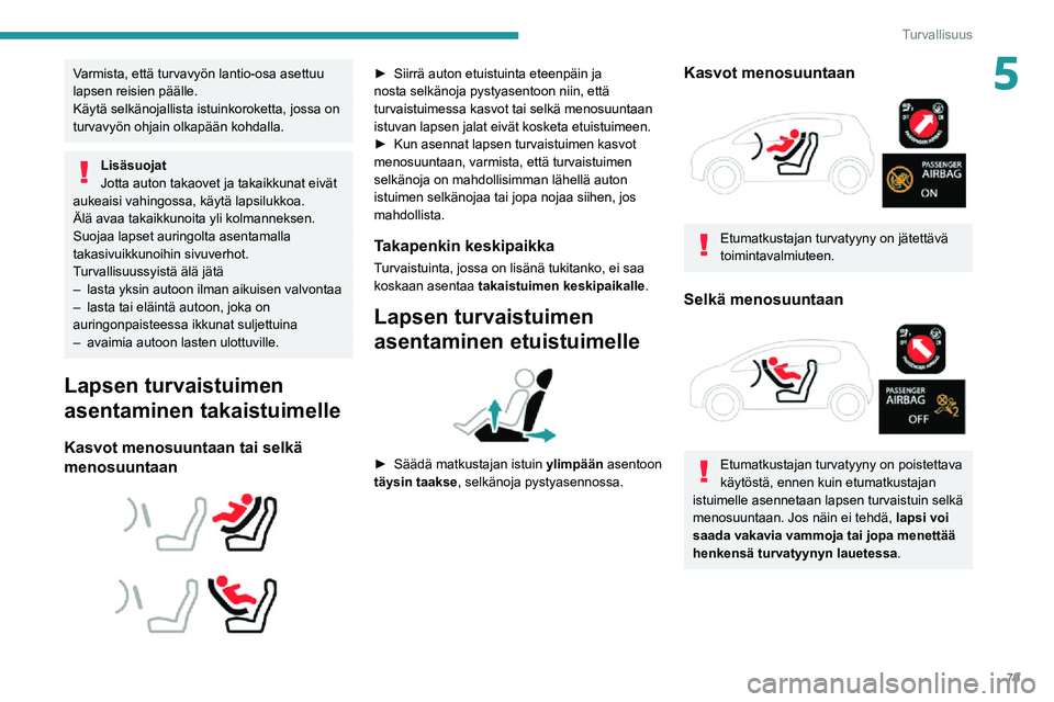 PEUGEOT 2008 2020 Omistajan Käsikirja (in Finnish) 79
Turvallisuus
5Varmista, että turvavyön lantio-osa asettuu
lapsen reisien päälle.
Käytä selkänojallista istuinkoroketta, jossa on
turvavyön ohjain olkapään kohdalla.
Lisäsuojat
Jotta au PEUGEOT 2008 2020 Omistajan Käsikirja (in Finnish) 79
Turvallisuus
5Varmista, että turvavyön lantio-osa asettuu
lapsen reisien päälle.
Käytä selkänojallista istuinkoroketta, jossa on
turvavyön ohjain olkapään kohdalla.
Lisäsuojat
Jotta au