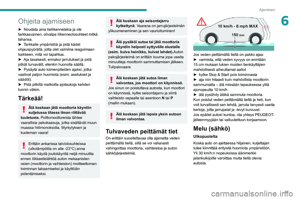 PEUGEOT 2008 2020 Omistajan Käsikirja (in Finnish) 87
Ajaminen
6Ohjeita ajamiseen
►  Noudata aina tieliikennelakia ja ole tarkkaavainen, olivatpa liikenneolosuhteet mitkä
tahansa.
►  Tarkkaile ympäristöä ja pidä kädetâ PEUGEOT 2008 2020 Omistajan Käsikirja (in Finnish) 87
Ajaminen
6Ohjeita ajamiseen
►  Noudata aina tieliikennelakia ja ole tarkkaavainen, olivatpa liikenneolosuhteet mitkä
tahansa.
►  Tarkkaile ympäristöä ja pidä kädetâ
