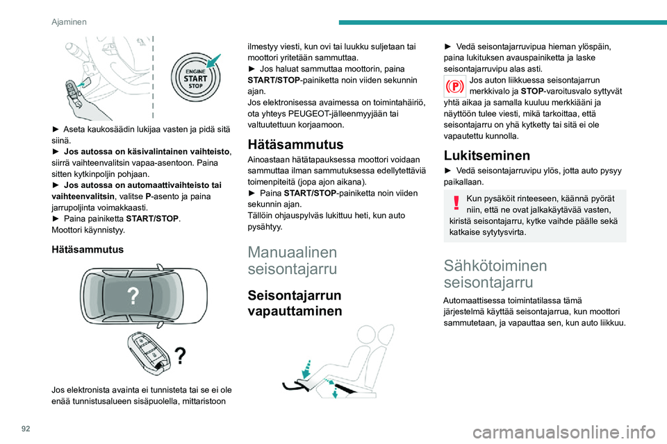 PEUGEOT 2008 2020 Omistajan Käsikirja (in Finnish) 92
Ajaminen
Milloin tahansa moottorin ollessa käynnissä:► käytä seisontajarrua vetämällä nopeasti
vivusta
► vapauta se työntämällä vipua nopeasti
samalla, kun p PEUGEOT 2008 2020 Omistajan Käsikirja (in Finnish) 92
Ajaminen
Milloin tahansa moottorin ollessa käynnissä:► käytä seisontajarrua vetämällä nopeasti
vivusta
► vapauta se työntämällä vipua nopeasti
samalla, kun p