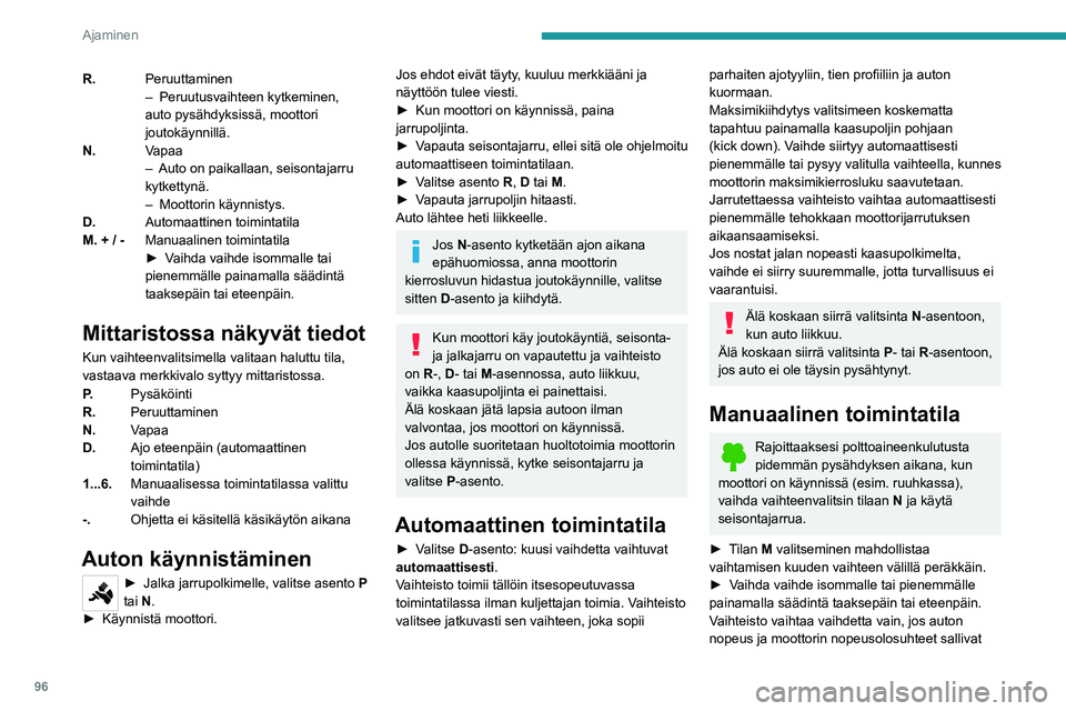 PEUGEOT 2008 2020 Omistajan Käsikirja (in Finnish) 96
Ajaminen
sen. Muussa tapauksessa pätevät hetkellisesti automaattisen toiminnan ehdot.Merkkivalo D katoaa ja valitut vaihteet
ilmestyvät peräjälkeen mittaristoon.
Jos käyntinopeus on liian pi PEUGEOT 2008 2020 Omistajan Käsikirja (in Finnish) 96
Ajaminen
sen. Muussa tapauksessa pätevät hetkellisesti automaattisen toiminnan ehdot.Merkkivalo D katoaa ja valitut vaihteet
ilmestyvät peräjälkeen mittaristoon.
Jos käyntinopeus on liian pi