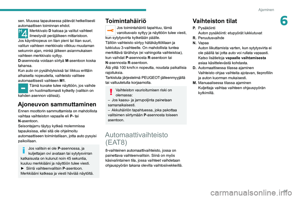 PEUGEOT 2008 2020 Omistajan Käsikirja (in Finnish) 97
Ajaminen
6sen. Muussa tapauksessa pätevät hetkellisesti
automaattisen toiminnan ehdot.
Merkkivalo D katoaa ja valitut vaihteet
ilmestyvät peräjälkeen mittaristoon.
Jos käyntinopeus on liian PEUGEOT 2008 2020 Omistajan Käsikirja (in Finnish) 97
Ajaminen
6sen. Muussa tapauksessa pätevät hetkellisesti
automaattisen toiminnan ehdot.
Merkkivalo D katoaa ja valitut vaihteet
ilmestyvät peräjälkeen mittaristoon.
Jos käyntinopeus on liian