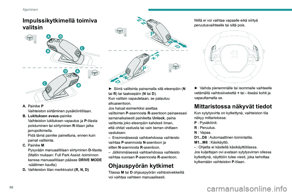 PEUGEOT 2008 2020 Omistajan Käsikirja (in Finnish) 98
Ajaminen
Toiminta
Moottorin käydessä, ja jos jarrupolkimen ja/
tai Unlock-painikkeen painaminen on tarpeen
tilan vaihtamiseksi, mittaristoon ilmestyy
varoitusviesti.
Vain oikealla tavalla tehdy PEUGEOT 2008 2020 Omistajan Käsikirja (in Finnish) 98
Ajaminen
Toiminta
Moottorin käydessä, ja jos jarrupolkimen ja/
tai Unlock-painikkeen painaminen on tarpeen
tilan vaihtamiseksi, mittaristoon ilmestyy
varoitusviesti.
Vain oikealla tavalla tehdy