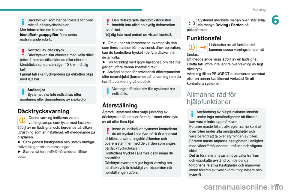 PEUGEOT 2008 2020 Bruksanvisningar (in Swedish) 101
Körning
6Däcktrycken som har definierats för bilen
står på däcktrycksdekalen.
Mer information om bilens
identifieringsuppgifter finns under
motsvarande rubrik.
Kontroll av däcktryck
D PEUGEOT 2008 2020 Bruksanvisningar (in Swedish) 101
Körning
6Däcktrycken som har definierats för bilen
står på däcktrycksdekalen.
Mer information om bilens
identifieringsuppgifter finns under
motsvarande rubrik.
Kontroll av däcktryck
D