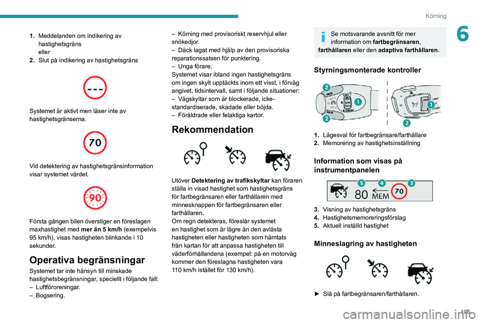 PEUGEOT 2008 2020 Bruksanvisningar (in Swedish) 105
Körning
61.Meddelanden om indikering av
hastighetsgräns
eller
2. Slut på indikering av hastighetsgräns
Systemet är aktivt men läser inte av
hastighetsgränserna.
Vid detektering av PEUGEOT 2008 2020 Bruksanvisningar (in Swedish) 105
Körning
61.Meddelanden om indikering av
hastighetsgräns
eller
2. Slut på indikering av hastighetsgräns
Systemet är aktivt men läser inte av
hastighetsgränserna.
Vid detektering av