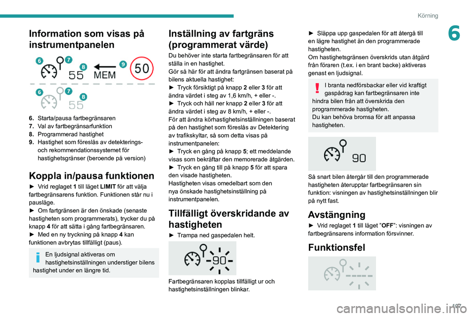 PEUGEOT 2008 2020 Bruksanvisningar (in Swedish) 107
Körning
6Information som visas på
instrumentpanelen
6.Starta/pausa fartbegränsaren
7. Val av fartbegränsarfunktion
8. Programmerad hastighet
9. Hastighet som föreslås av detekterings-
PEUGEOT 2008 2020 Bruksanvisningar (in Swedish) 107
Körning
6Information som visas på
instrumentpanelen
6.Starta/pausa fartbegränsaren
7. Val av fartbegränsarfunktion
8. Programmerad hastighet
9. Hastighet som föreslås av detekterings-