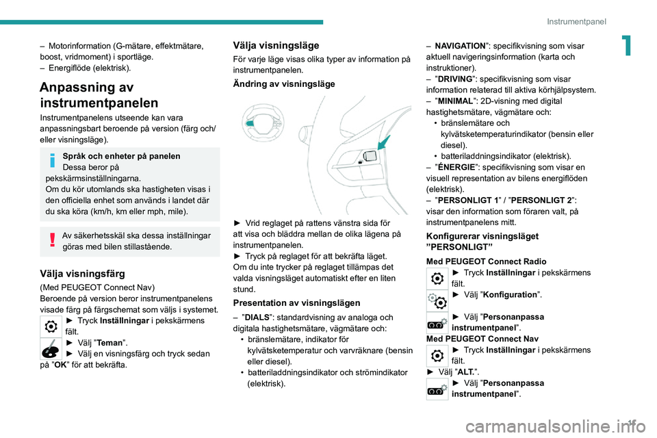 PEUGEOT 2008 2020 Bruksanvisningar (in Swedish) 11
Instrumentpanel
1– Motorinformation (G-mätare, effektmätare, boost, vridmoment) i sportläge.– Energiflöde (elektrisk).
Anpassning av instrumentpanelen
Instrumentpanelens utseende kan vara
PEUGEOT 2008 2020 Bruksanvisningar (in Swedish) 11
Instrumentpanel
1– Motorinformation (G-mätare, effektmätare, boost, vridmoment) i sportläge.– Energiflöde (elektrisk).
Anpassning av instrumentpanelen
Instrumentpanelens utseende kan vara