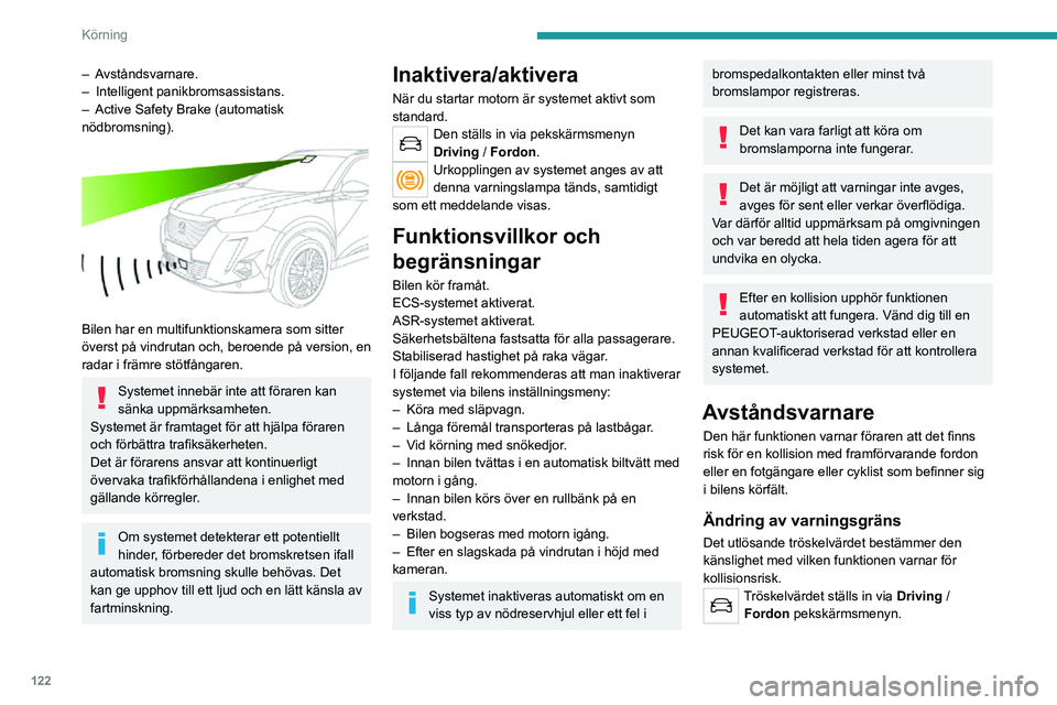 PEUGEOT 2008 2020 Bruksanvisningar (in Swedish) 122
Körning
► Välj ett av de tre fördefinierade tröskelvärdena: ”Far”, ”Normal” eller ”Nära”.\
Den sista gräns som valts sparas när tändningen
slås från.
Funktion
Det finns PEUGEOT 2008 2020 Bruksanvisningar (in Swedish) 122
Körning
► Välj ett av de tre fördefinierade tröskelvärdena: ”Far”, ”Normal” eller ”Nära”.\
Den sista gräns som valts sparas när tändningen
slås från.
Funktion
Det finns