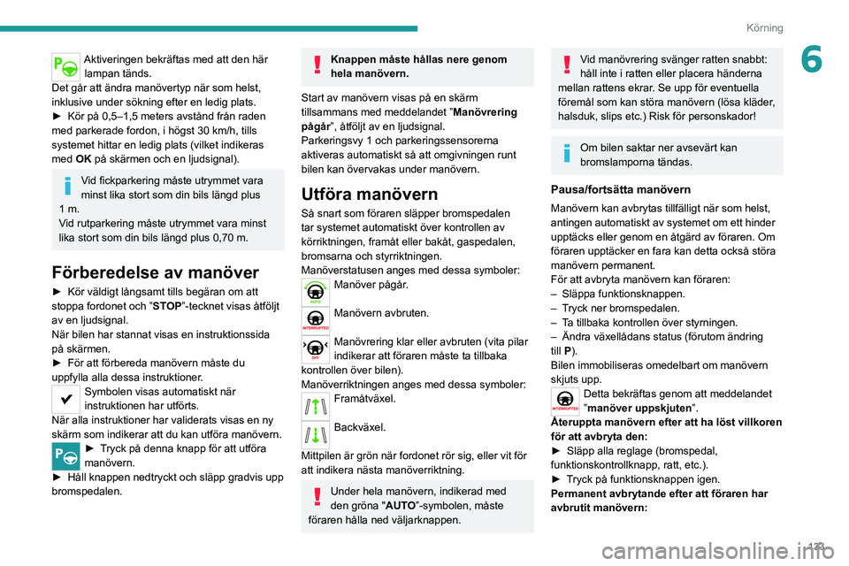 PEUGEOT 2008 2020 Bruksanvisningar (in Swedish) 133
Körning
6Aktiveringen bekräftas med att den här lampan tänds.
Det går att ändra manövertyp när som helst,
inklusive under sökning efter en ledig plats.
► Kör på 0,5–1,5 meters avst PEUGEOT 2008 2020 Bruksanvisningar (in Swedish) 133
Körning
6Aktiveringen bekräftas med att den här lampan tänds.
Det går att ändra manövertyp när som helst,
inklusive under sökning efter en ledig plats.
► Kör på 0,5–1,5 meters avst