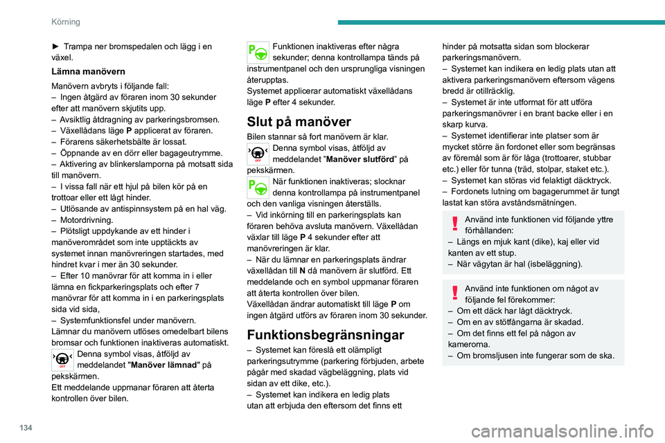 PEUGEOT 2008 2020 Bruksanvisningar (in Swedish) 134
Körning
Använd inte funktionen om någon av följande modifikationer har utförts på
bilen:
– När du fraktar ett föremål som sticker ut utanför bilen (stege på taket, cykelhållare
ba PEUGEOT 2008 2020 Bruksanvisningar (in Swedish) 134
Körning
Använd inte funktionen om någon av följande modifikationer har utförts på
bilen:
– När du fraktar ett föremål som sticker ut utanför bilen (stege på taket, cykelhållare
ba