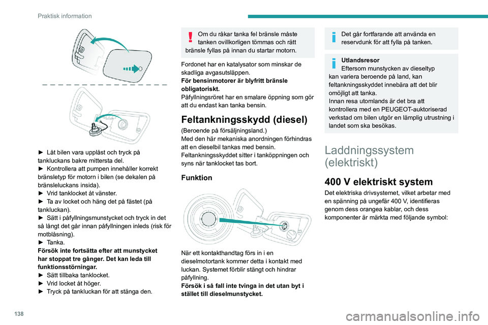 PEUGEOT 2008 2020 Bruksanvisningar (in Swedish) 138
Praktisk information
► Låt bilen vara upplåst och tryck på tankluckans bakre mittersta del.► Kontrollera att pumpen innehåller korrekt bränsletyp för motorn i bilen (se dekalen på
br PEUGEOT 2008 2020 Bruksanvisningar (in Swedish) 138
Praktisk information
► Låt bilen vara upplåst och tryck på tankluckans bakre mittersta del.► Kontrollera att pumpen innehåller korrekt bränsletyp för motorn i bilen (se dekalen på
br
