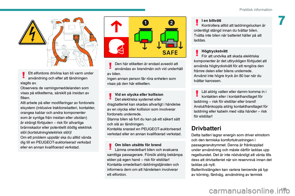PEUGEOT 2008 2020 Bruksanvisningar (in Swedish) 139
Praktisk information
7
Ett elfordons drivlina kan bli varm under
användning och efter att tändningen
slagits av.
Observera de varningsmeddelanden som
visas på etiketterna, särskilt på in PEUGEOT 2008 2020 Bruksanvisningar (in Swedish) 139
Praktisk information
7
Ett elfordons drivlina kan bli varm under
användning och efter att tändningen
slagits av.
Observera de varningsmeddelanden som
visas på etiketterna, särskilt på in