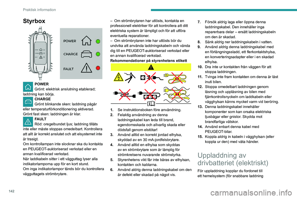 PEUGEOT 2008 2020 Bruksanvisningar (in Swedish) 142
Praktisk information
Styrbox
POWER
Grönt: elektrisk anslutning etablerad;
laddning kan börja.
CHARGE
Grönt blinkande sken: laddning pågår
eller temperaturförkonditionering aktiverad.
G PEUGEOT 2008 2020 Bruksanvisningar (in Swedish) 142
Praktisk information
Styrbox
POWER
Grönt: elektrisk anslutning etablerad;
laddning kan börja.
CHARGE
Grönt blinkande sken: laddning pågår
eller temperaturförkonditionering aktiverad.
G
