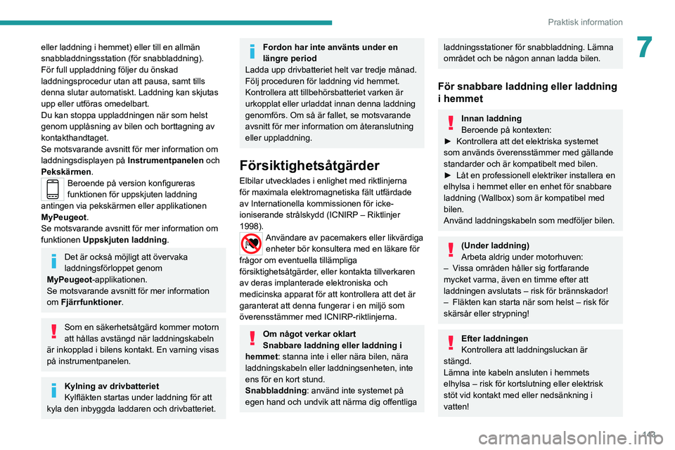 PEUGEOT 2008 2020 Bruksanvisningar (in Swedish) 143
Praktisk information
7eller laddning i hemmet) eller till en allmän
snabbladdningsstation (för snabbladdning).
För full uppladdning följer du önskad
laddningsprocedur utan att pausa, samt t PEUGEOT 2008 2020 Bruksanvisningar (in Swedish) 143
Praktisk information
7eller laddning i hemmet) eller till en allmän
snabbladdningsstation (för snabbladdning).
För full uppladdning följer du önskad
laddningsprocedur utan att pausa, samt t