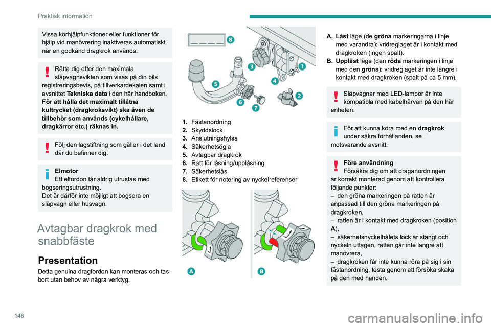 PEUGEOT 2008 2020 Bruksanvisningar (in Swedish) 146
Praktisk information
Vissa körhjälpfunktioner eller funktioner för
hjälp vid manövrering inaktiveras automatiskt
när en godkänd dragkrok används.
Rätta dig efter den maximala
släpvagn PEUGEOT 2008 2020 Bruksanvisningar (in Swedish) 146
Praktisk information
Vissa körhjälpfunktioner eller funktioner för
hjälp vid manövrering inaktiveras automatiskt
när en godkänd dragkrok används.
Rätta dig efter den maximala
släpvagn