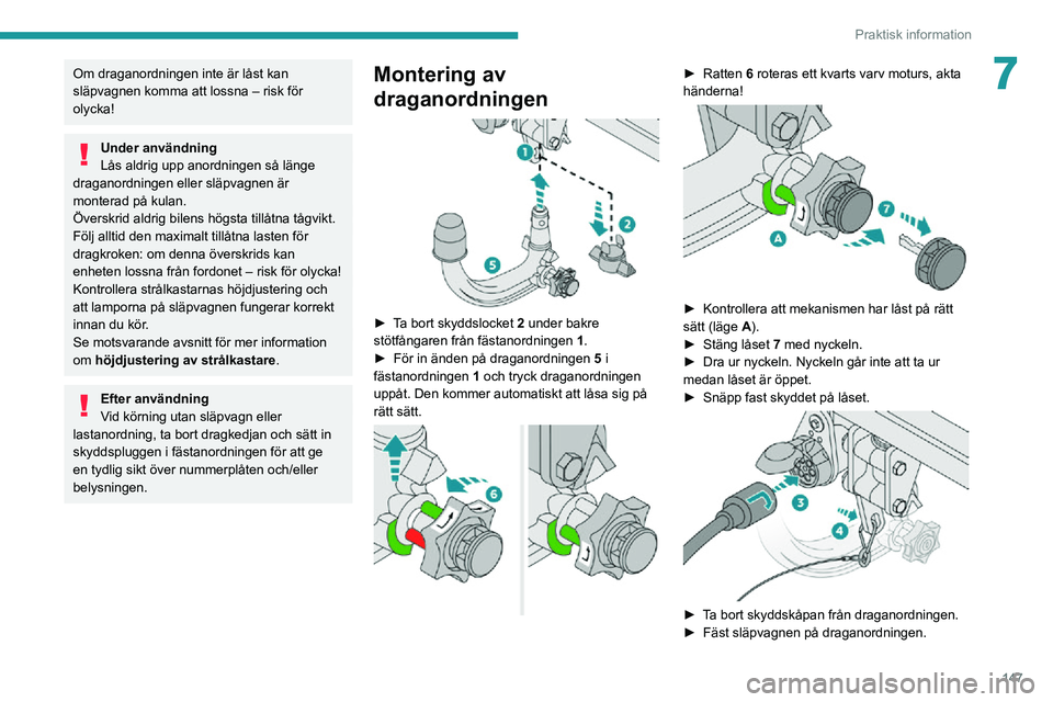 PEUGEOT 2008 2020 Bruksanvisningar (in Swedish) 147
Praktisk information
7Om draganordningen inte är låst kan
släpvagnen komma att lossna – risk för
olycka!
Under användning
Lås aldrig upp anordningen så länge
draganordningen eller slà PEUGEOT 2008 2020 Bruksanvisningar (in Swedish) 147
Praktisk information
7Om draganordningen inte är låst kan
släpvagnen komma att lossna – risk för
olycka!
Under användning
Lås aldrig upp anordningen så länge
draganordningen eller slÃ