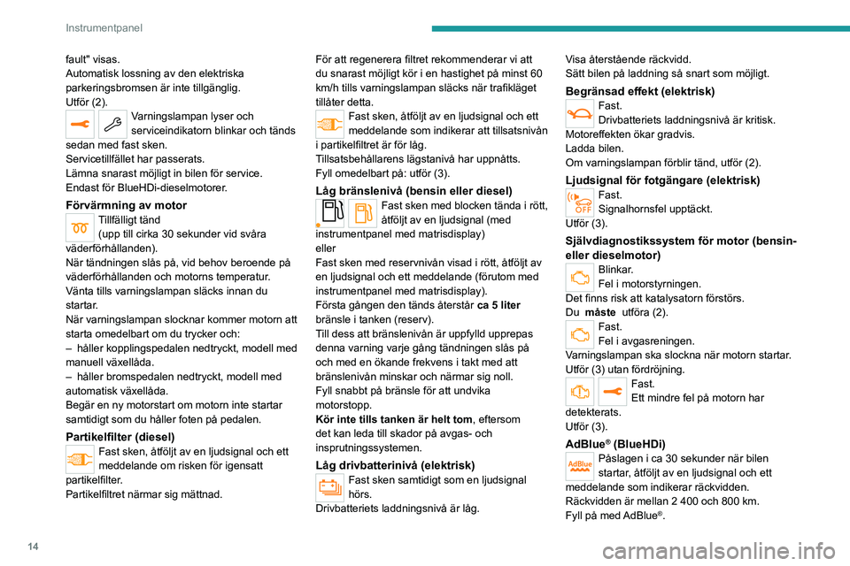 PEUGEOT 2008 2020 Bruksanvisningar (in Swedish) 14
Instrumentpanel
fault" visas.
Automatisk lossning av den elektriska
parkeringsbromsen är inte tillgänglig.
Utför (2).
Varningslampan lyser och
serviceindikatorn blinkar och tänds
sedan m PEUGEOT 2008 2020 Bruksanvisningar (in Swedish) 14
Instrumentpanel
fault" visas.
Automatisk lossning av den elektriska
parkeringsbromsen är inte tillgänglig.
Utför (2).
Varningslampan lyser och
serviceindikatorn blinkar och tänds
sedan m
