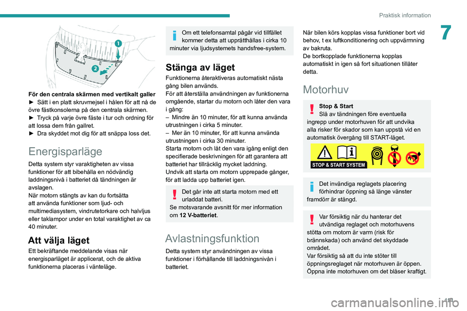 PEUGEOT 2008 2020 Bruksanvisningar (in Swedish) 151
Praktisk information
7
För den centrala skärmen med vertikalt galler► Sätt i en platt skruvmejsel i hålen för att nå de övre fästkonsolerna på den centrala skärmen.► Tryck på varj PEUGEOT 2008 2020 Bruksanvisningar (in Swedish) 151
Praktisk information
7
För den centrala skärmen med vertikalt galler► Sätt i en platt skruvmejsel i hålen för att nå de övre fästkonsolerna på den centrala skärmen.► Tryck på varj