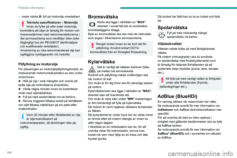PEUGEOT 2008 2020 Bruksanvisningar (in Swedish) 154
Praktisk information
– under märke B: fyll på motorolja omedelbart.
Tekniska specifikationer – Motorolja
Innan du fyller på eller byter motorolja,
kontrollera att oljan är lämplig för m PEUGEOT 2008 2020 Bruksanvisningar (in Swedish) 154
Praktisk information
– under märke B: fyll på motorolja omedelbart.
Tekniska specifikationer – Motorolja
Innan du fyller på eller byter motorolja,
kontrollera att oljan är lämplig för m