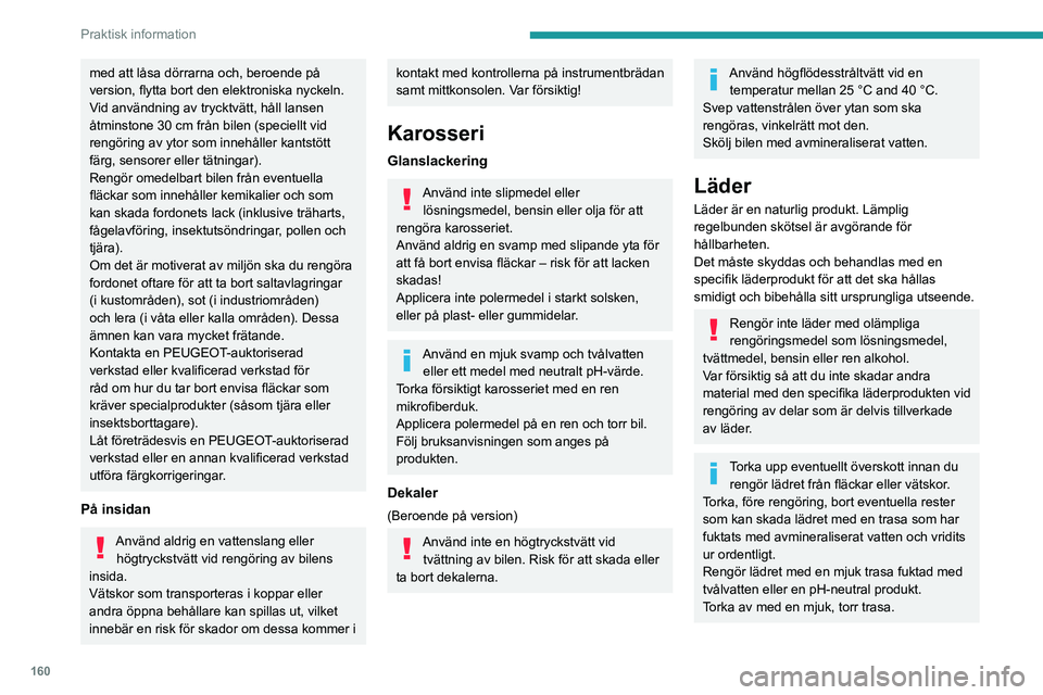 PEUGEOT 2008 2020 Bruksanvisningar (in Swedish) 160
Praktisk information
med att låsa dörrarna och, beroende på
version, flytta bort den elektroniska nyckeln.
Vid användning av trycktvätt, håll lansen
åtminstone 30 cm från bilen (speciell PEUGEOT 2008 2020 Bruksanvisningar (in Swedish) 160
Praktisk information
med att låsa dörrarna och, beroende på
version, flytta bort den elektroniska nyckeln.
Vid användning av trycktvätt, håll lansen
åtminstone 30 cm från bilen (speciell