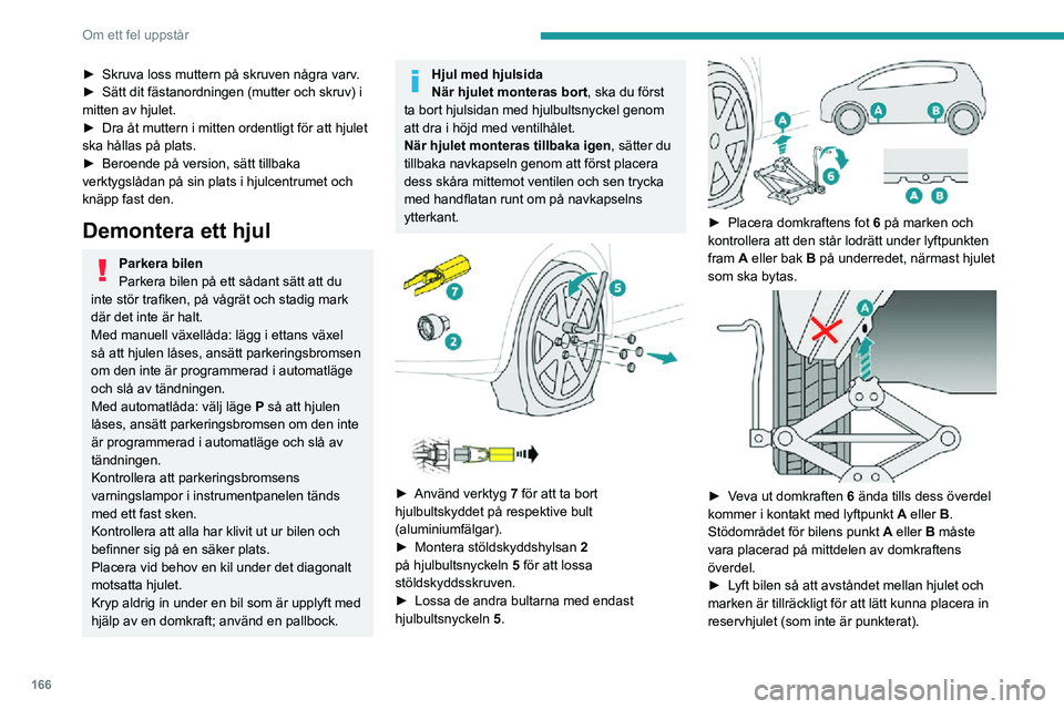 PEUGEOT 2008 2020 Bruksanvisningar (in Swedish) 166
Om ett fel uppstår
Kontrollera att domkraften står stabilt. Om underlaget är halt eller löst finns det
risk att domkraften börjar glida eller sjunker
ihop. Risk för personskador!
Var förs PEUGEOT 2008 2020 Bruksanvisningar (in Swedish) 166
Om ett fel uppstår
Kontrollera att domkraften står stabilt. Om underlaget är halt eller löst finns det
risk att domkraften börjar glida eller sjunker
ihop. Risk för personskador!
Var förs