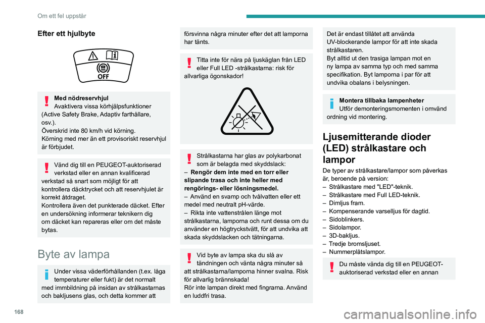 PEUGEOT 2008 2020 Bruksanvisningar (in Swedish) 168
Om ett fel uppstår
kvalificerad verkstad om du behöver byta ut denna typ av lampa.
Rör inte vid LED- eller Full LED-strålkastare.
Risk för elstötar!
Framljus
Modell med Full LED-ljus
1.H PEUGEOT 2008 2020 Bruksanvisningar (in Swedish) 168
Om ett fel uppstår
kvalificerad verkstad om du behöver byta ut denna typ av lampa.
Rör inte vid LED- eller Full LED-strålkastare.
Risk för elstötar!
Framljus
Modell med Full LED-ljus
1.H