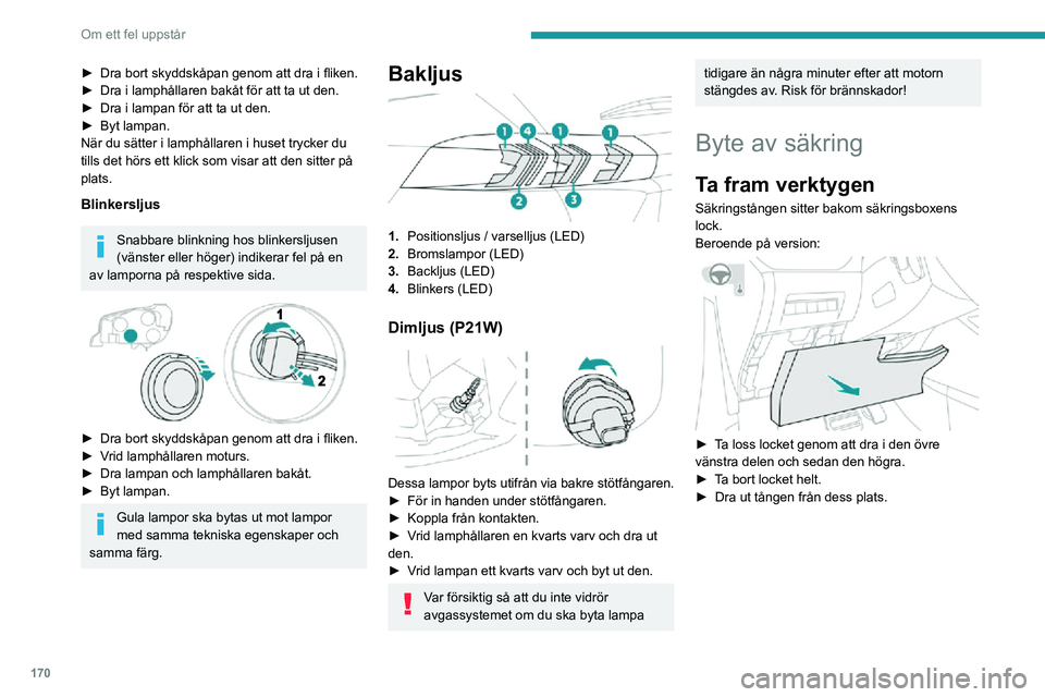 PEUGEOT 2008 2020 Bruksanvisningar (in Swedish) 170
Om ett fel uppstår
► Öppna handskfacket.► Tryck på mitthandtaget på säkringsboxens lock.► Sänk ned locket helt.► Dra ut tången från dess plats.
Byta säkring
Innan du byter ut e PEUGEOT 2008 2020 Bruksanvisningar (in Swedish) 170
Om ett fel uppstår
► Öppna handskfacket.► Tryck på mitthandtaget på säkringsboxens lock.► Sänk ned locket helt.► Dra ut tången från dess plats.
Byta säkring
Innan du byter ut e