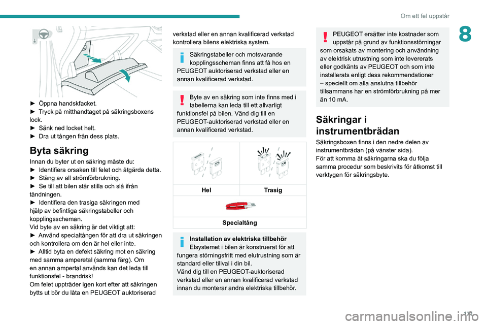 PEUGEOT 2008 2020 Bruksanvisningar (in Swedish) 171
Om ett fel uppstår
8
► Öppna handskfacket.► Tryck på mitthandtaget på säkringsboxens lock.► Sänk ned locket helt.► Dra ut tången från dess plats.
Byta säkring
Innan du byter ut PEUGEOT 2008 2020 Bruksanvisningar (in Swedish) 171
Om ett fel uppstår
8
► Öppna handskfacket.► Tryck på mitthandtaget på säkringsboxens lock.► Sänk ned locket helt.► Dra ut tången från dess plats.
Byta säkring
Innan du byter ut